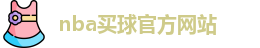 nba买球(中国)官方网站-NBA Maiqiu